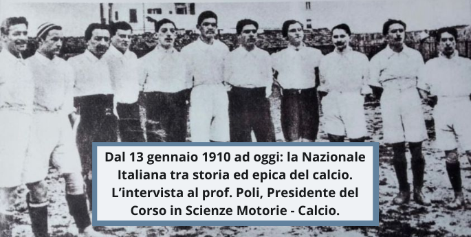 Dal 13 gennaio 1910 ad oggi: la Nazionale Italiana tra storia ed epica del calcio. L’intervista al prof. Poli, Presidente del Corso in Scienze Motorie - Calcio